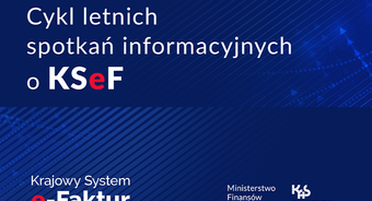 Cykl letnich spotkań informacyjnych dla przedsiębiorców na temat Krajowego Systemu e-Faktur (KSeF)