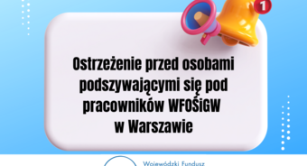 Ostrzeżenie przed osobami podszywającymi się pod pracowników WFOŚiGW w Warszawie